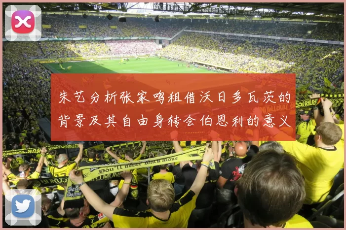 朱艺分析张家鸣租借沃日多瓦茨的背景及其自由身转会伯恩利的意义