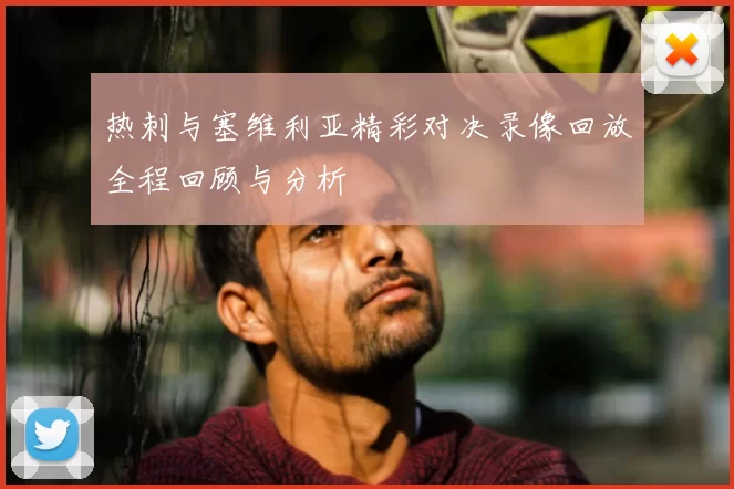 热刺与塞维利亚精彩对决录像回放全程回顾与分析
