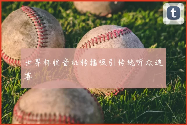 世界杯收音机转播吸引传统听众追赛