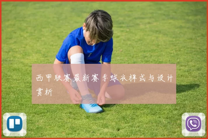 西甲联赛最新赛季球衣样式与设计赏析