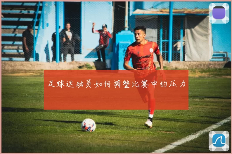 足球运动员如何调整比赛中的压力