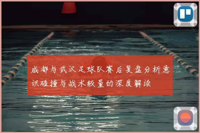 成都与武汉足球队赛后复盘分析意识碰撞与战术较量的深度解读