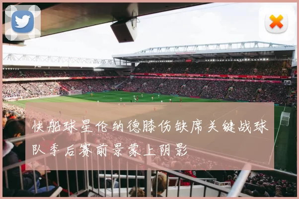 快船球星伦纳德膝伤缺席关键战球队季后赛前景蒙上阴影