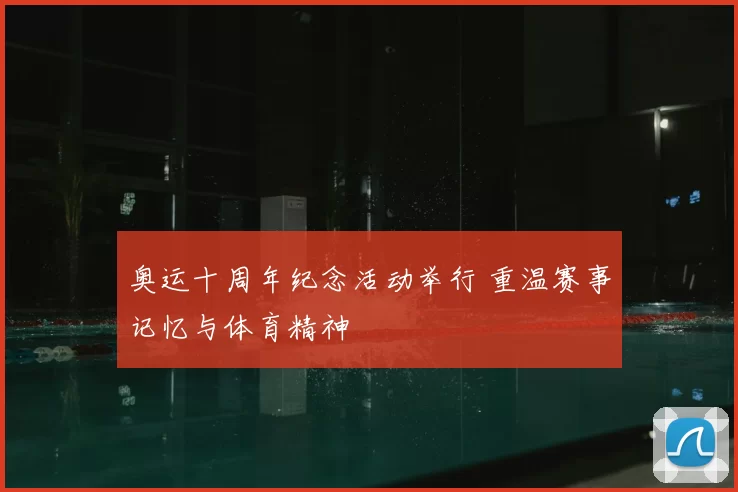 奥运十周年纪念活动举行 重温赛事记忆与体育精神