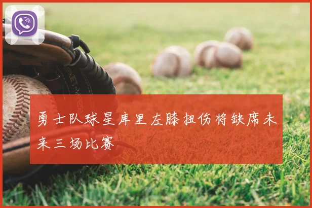 勇士队球星库里左膝扭伤将缺席未来三场比赛