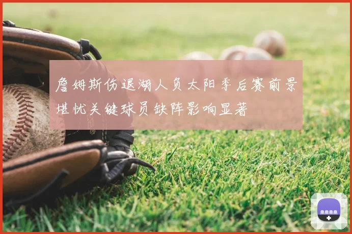 詹姆斯伤退湖人负太阳季后赛前景堪忧关键球员缺阵影响显著