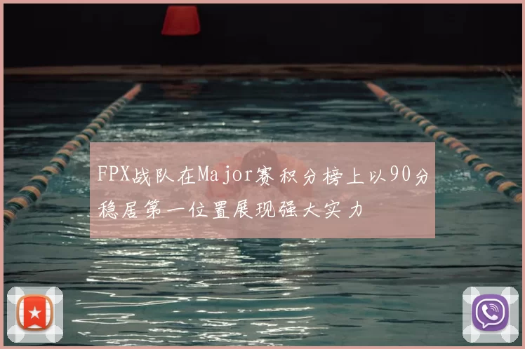 FPX战队在Major赛积分榜上以90分稳居第一位置展现强大实力