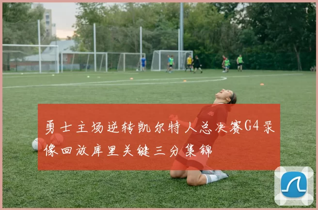 勇士主场逆转凯尔特人总决赛G4录像回放库里关键三分集锦