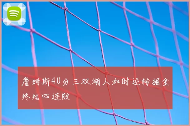 詹姆斯40分三双湖人加时逆转掘金终结四连败